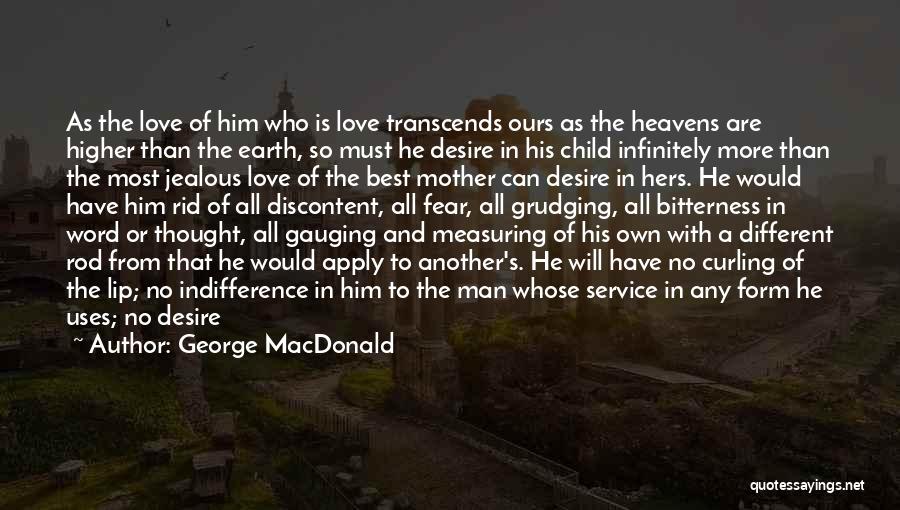 George MacDonald Quotes: As The Love Of Him Who Is Love Transcends Ours As The Heavens Are Higher Than The Earth, So Must