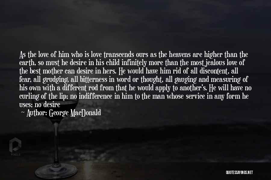 George MacDonald Quotes: As The Love Of Him Who Is Love Transcends Ours As The Heavens Are Higher Than The Earth, So Must