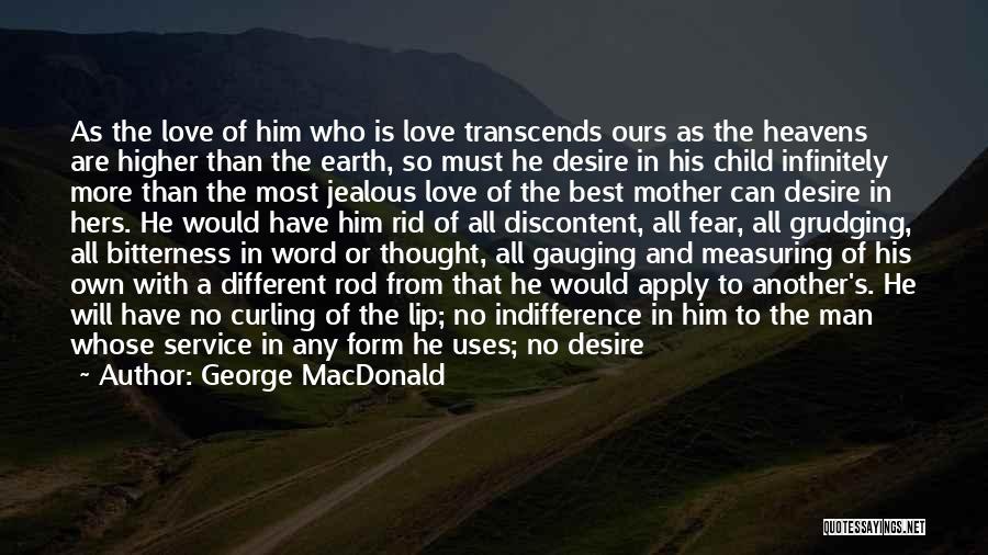 George MacDonald Quotes: As The Love Of Him Who Is Love Transcends Ours As The Heavens Are Higher Than The Earth, So Must