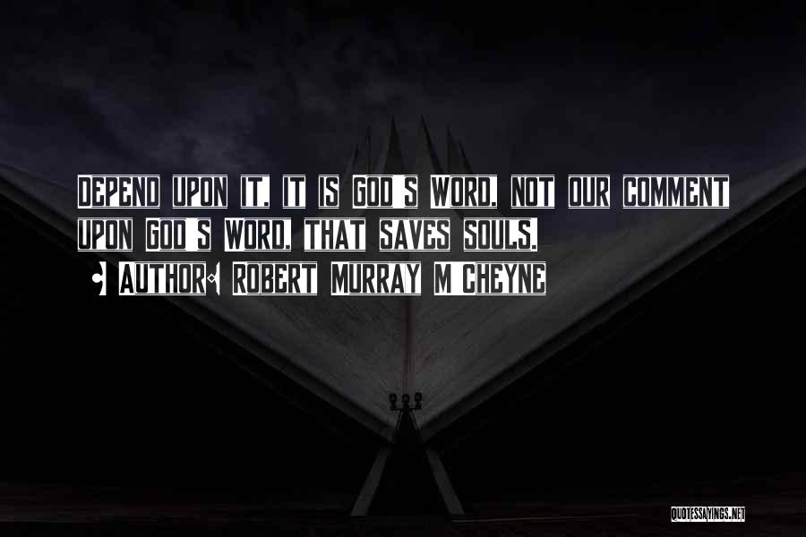 Robert Murray M'Cheyne Quotes: Depend Upon It, It Is God's Word, Not Our Comment Upon God's Word, That Saves Souls.