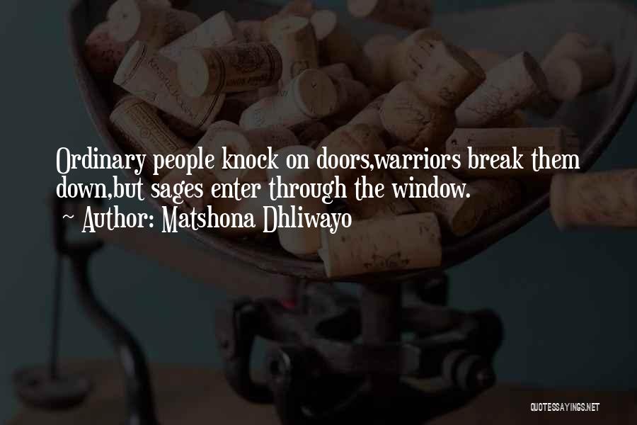 Matshona Dhliwayo Quotes: Ordinary People Knock On Doors,warriors Break Them Down,but Sages Enter Through The Window.