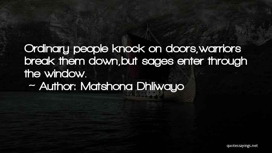 Matshona Dhliwayo Quotes: Ordinary People Knock On Doors,warriors Break Them Down,but Sages Enter Through The Window.