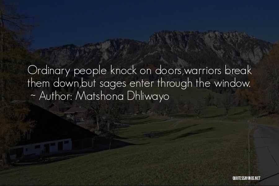 Matshona Dhliwayo Quotes: Ordinary People Knock On Doors,warriors Break Them Down,but Sages Enter Through The Window.