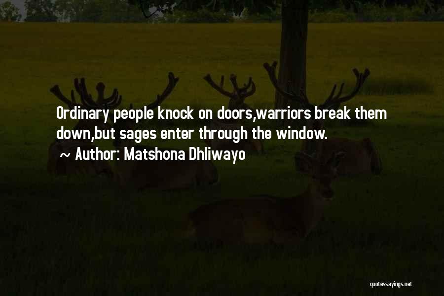 Matshona Dhliwayo Quotes: Ordinary People Knock On Doors,warriors Break Them Down,but Sages Enter Through The Window.