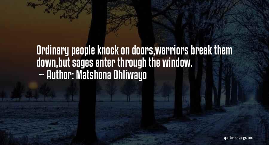 Matshona Dhliwayo Quotes: Ordinary People Knock On Doors,warriors Break Them Down,but Sages Enter Through The Window.