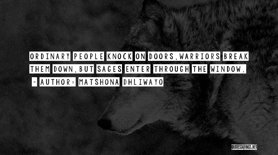 Matshona Dhliwayo Quotes: Ordinary People Knock On Doors,warriors Break Them Down,but Sages Enter Through The Window.