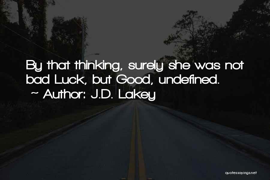 J.D. Lakey Quotes: By That Thinking, Surely She Was Not Bad Luck, But Good, Undefined.