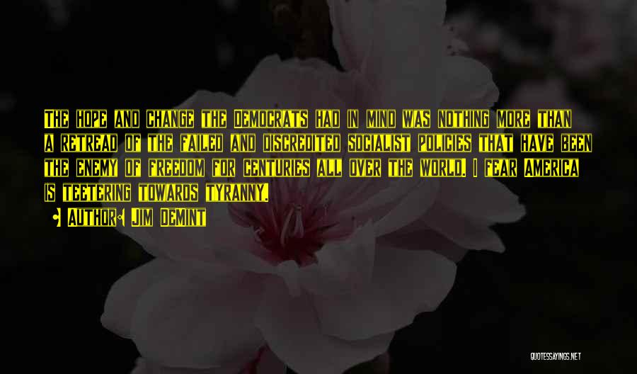 Jim DeMint Quotes: The Hope And Change The Democrats Had In Mind Was Nothing More Than A Retread Of The Failed And Discredited