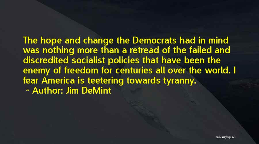 Jim DeMint Quotes: The Hope And Change The Democrats Had In Mind Was Nothing More Than A Retread Of The Failed And Discredited