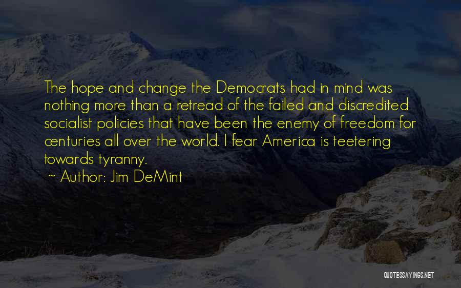 Jim DeMint Quotes: The Hope And Change The Democrats Had In Mind Was Nothing More Than A Retread Of The Failed And Discredited