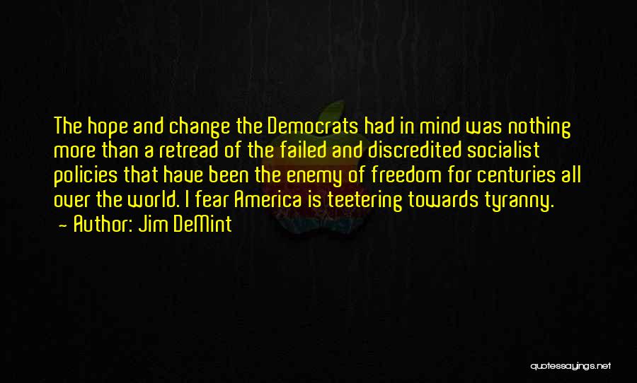 Jim DeMint Quotes: The Hope And Change The Democrats Had In Mind Was Nothing More Than A Retread Of The Failed And Discredited