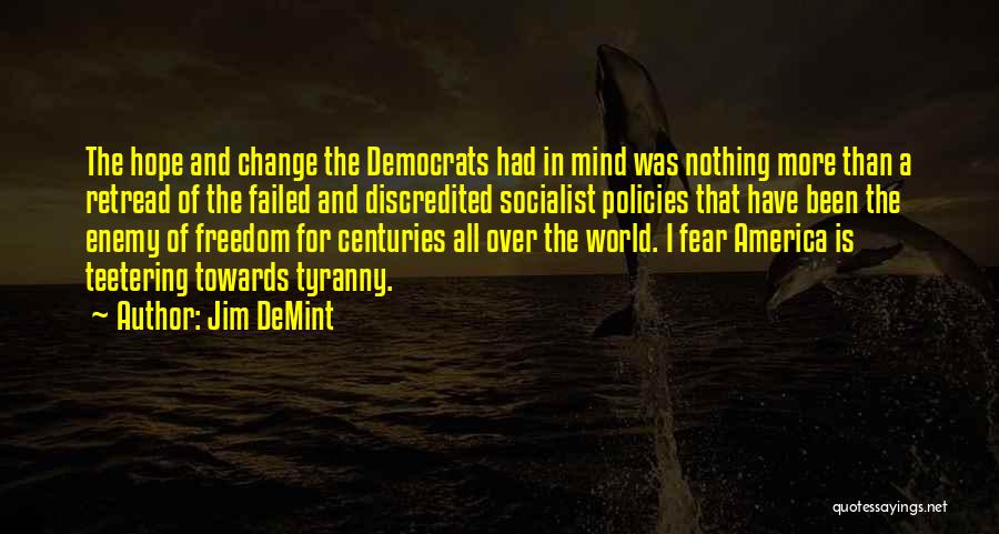 Jim DeMint Quotes: The Hope And Change The Democrats Had In Mind Was Nothing More Than A Retread Of The Failed And Discredited