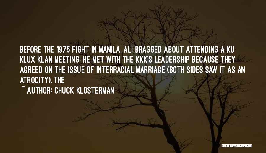 Chuck Klosterman Quotes: Before The 1975 Fight In Manila, Ali Bragged About Attending A Ku Klux Klan Meeting; He Met With The Kkk's