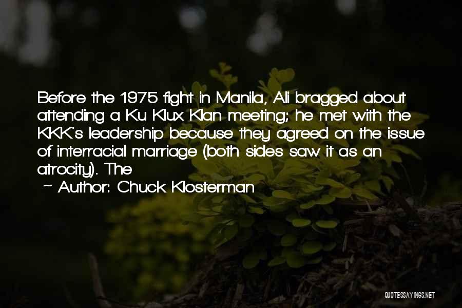 Chuck Klosterman Quotes: Before The 1975 Fight In Manila, Ali Bragged About Attending A Ku Klux Klan Meeting; He Met With The Kkk's