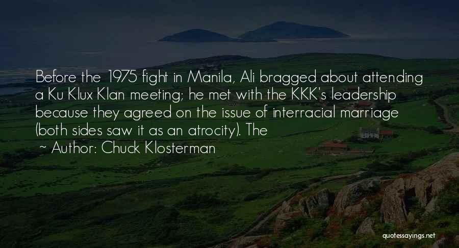 Chuck Klosterman Quotes: Before The 1975 Fight In Manila, Ali Bragged About Attending A Ku Klux Klan Meeting; He Met With The Kkk's