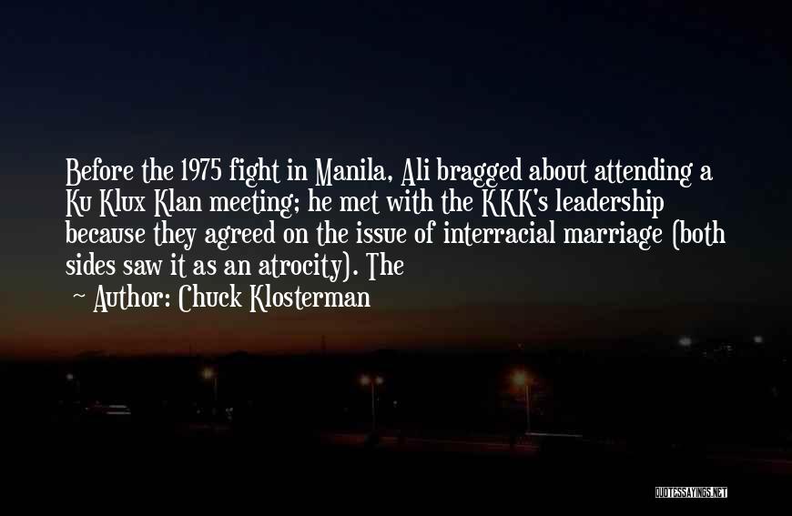 Chuck Klosterman Quotes: Before The 1975 Fight In Manila, Ali Bragged About Attending A Ku Klux Klan Meeting; He Met With The Kkk's