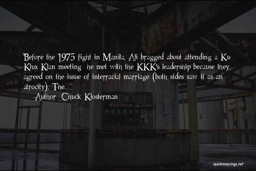 Chuck Klosterman Quotes: Before The 1975 Fight In Manila, Ali Bragged About Attending A Ku Klux Klan Meeting; He Met With The Kkk's