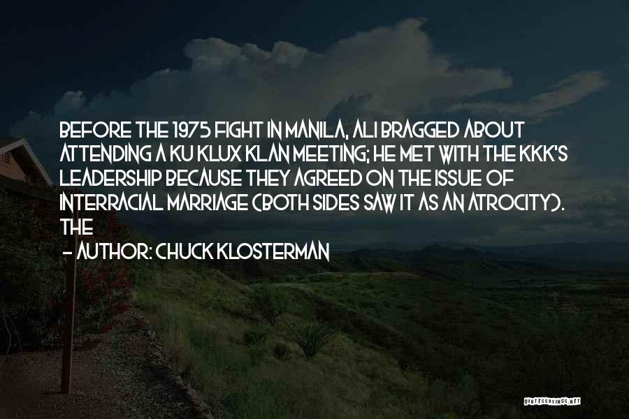 Chuck Klosterman Quotes: Before The 1975 Fight In Manila, Ali Bragged About Attending A Ku Klux Klan Meeting; He Met With The Kkk's