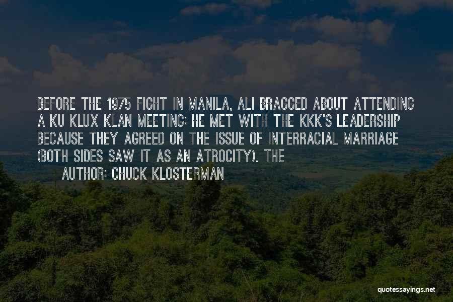Chuck Klosterman Quotes: Before The 1975 Fight In Manila, Ali Bragged About Attending A Ku Klux Klan Meeting; He Met With The Kkk's
