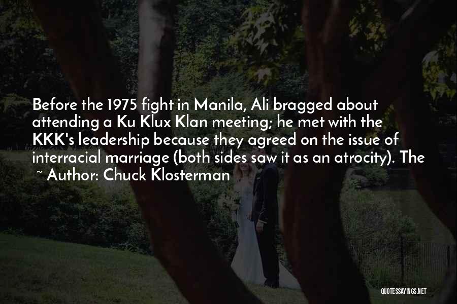 Chuck Klosterman Quotes: Before The 1975 Fight In Manila, Ali Bragged About Attending A Ku Klux Klan Meeting; He Met With The Kkk's