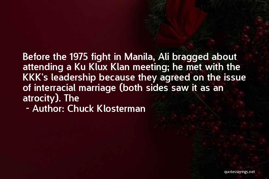 Chuck Klosterman Quotes: Before The 1975 Fight In Manila, Ali Bragged About Attending A Ku Klux Klan Meeting; He Met With The Kkk's