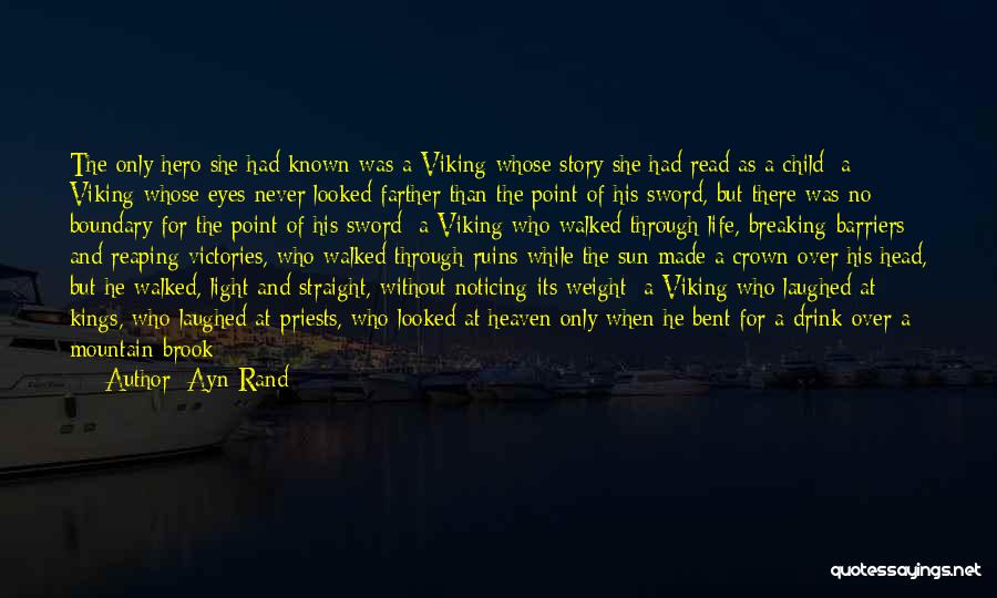 Ayn Rand Quotes: The Only Hero She Had Known Was A Viking Whose Story She Had Read As A Child; A Viking Whose