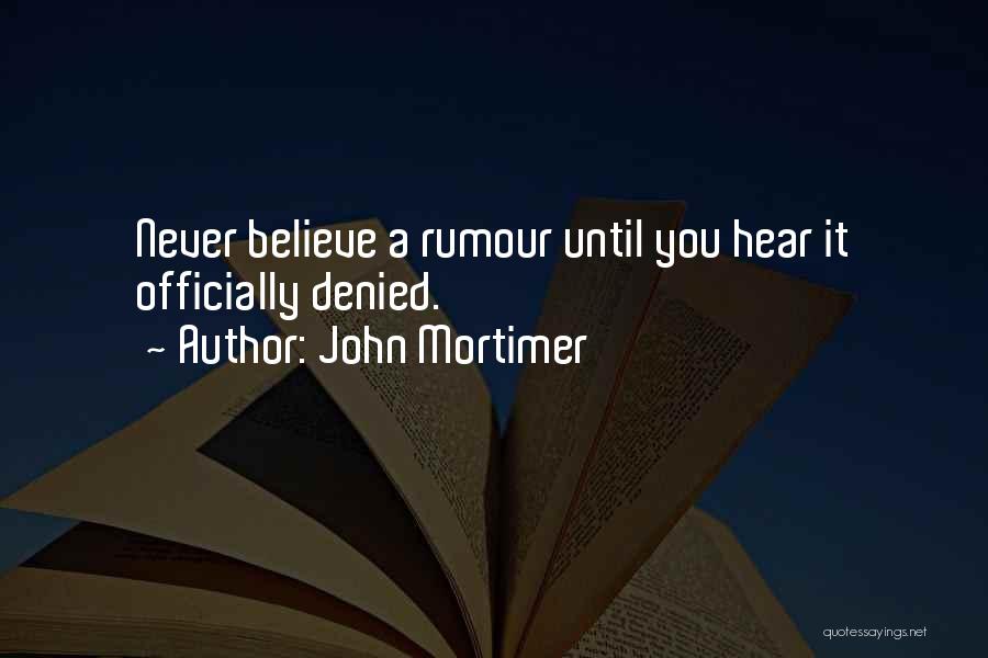 John Mortimer Quotes: Never Believe A Rumour Until You Hear It Officially Denied.