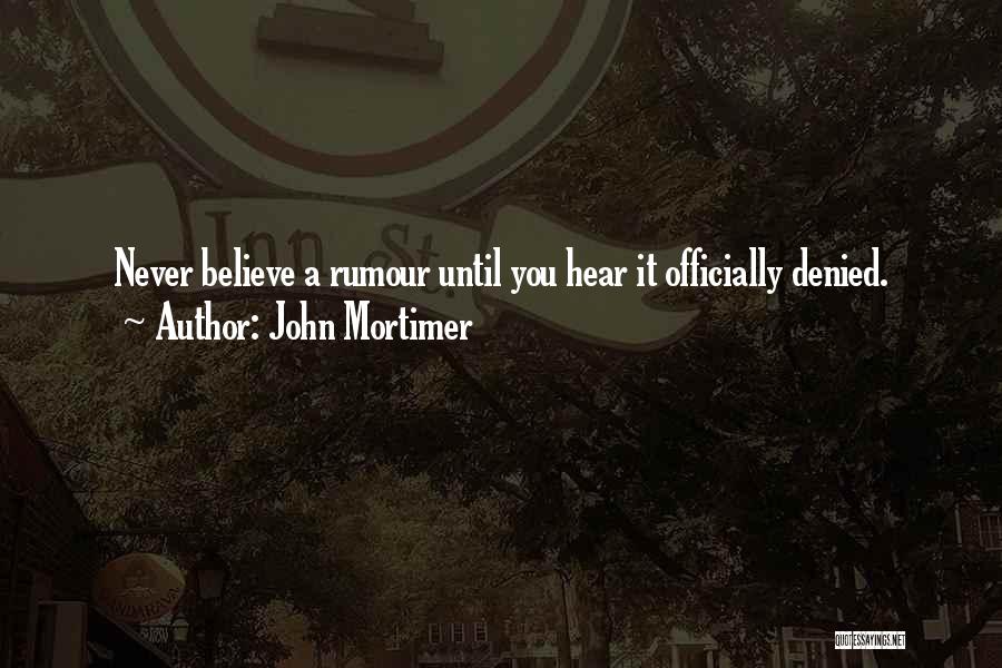 John Mortimer Quotes: Never Believe A Rumour Until You Hear It Officially Denied.