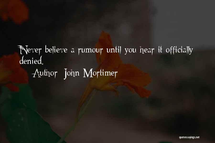 John Mortimer Quotes: Never Believe A Rumour Until You Hear It Officially Denied.