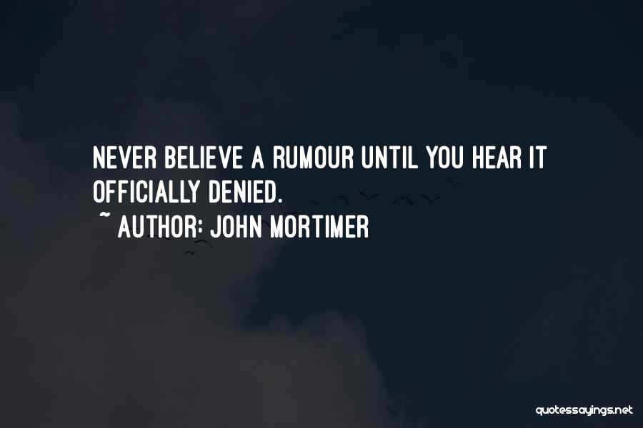 John Mortimer Quotes: Never Believe A Rumour Until You Hear It Officially Denied.