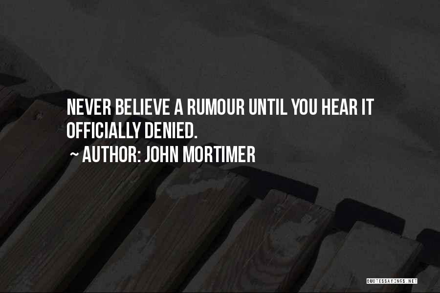 John Mortimer Quotes: Never Believe A Rumour Until You Hear It Officially Denied.