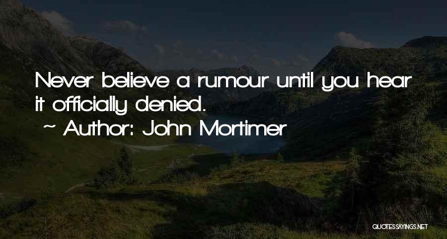 John Mortimer Quotes: Never Believe A Rumour Until You Hear It Officially Denied.