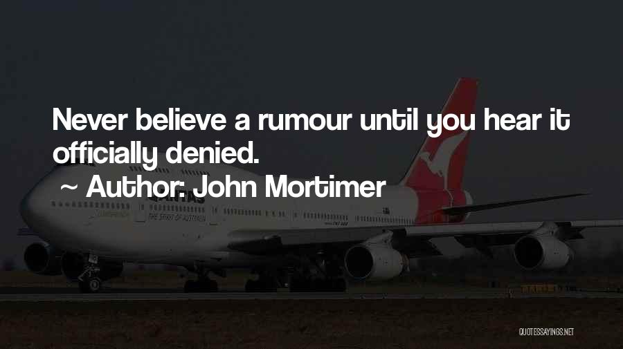 John Mortimer Quotes: Never Believe A Rumour Until You Hear It Officially Denied.