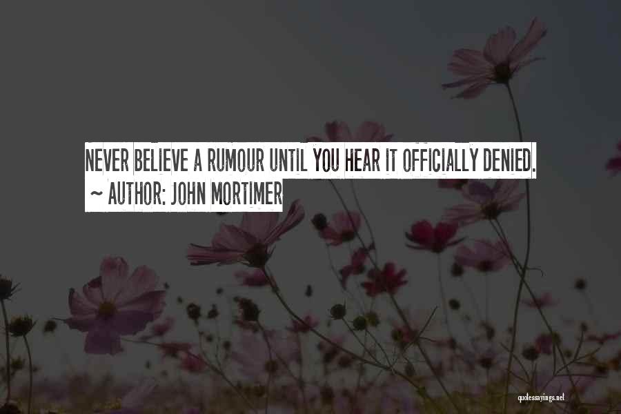 John Mortimer Quotes: Never Believe A Rumour Until You Hear It Officially Denied.