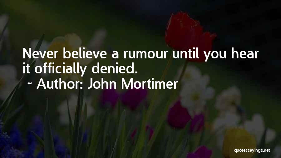 John Mortimer Quotes: Never Believe A Rumour Until You Hear It Officially Denied.
