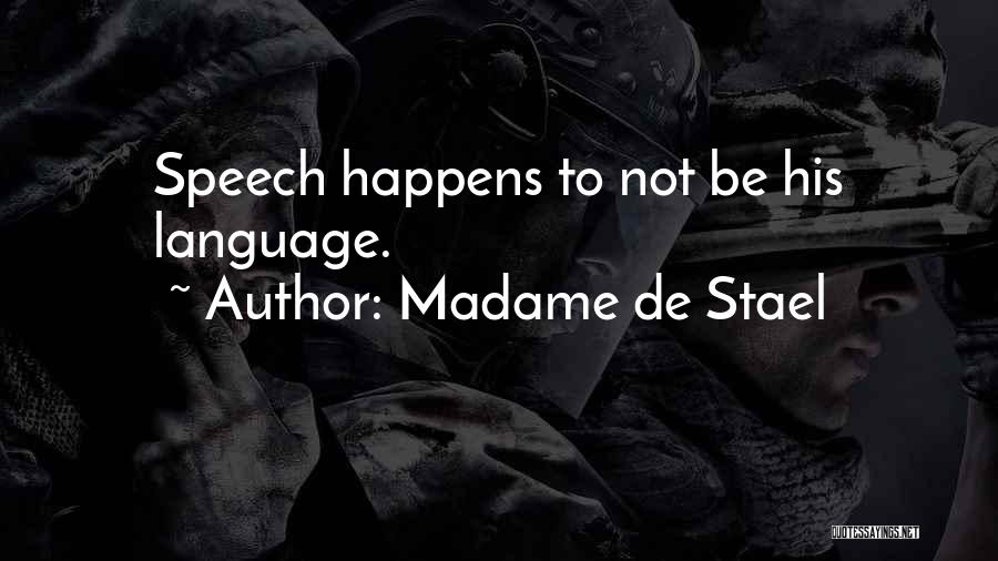 Madame De Stael Quotes: Speech Happens To Not Be His Language.