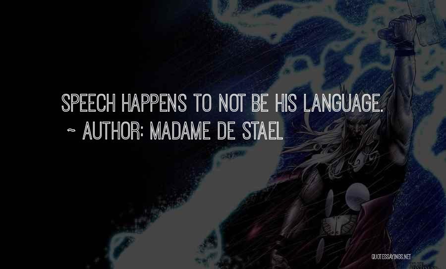 Madame De Stael Quotes: Speech Happens To Not Be His Language.