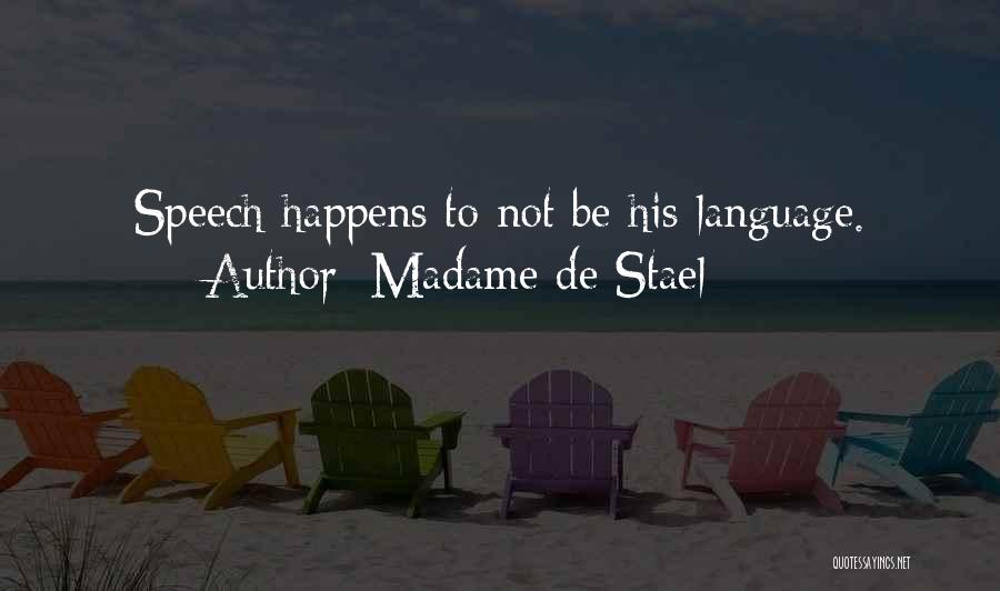 Madame De Stael Quotes: Speech Happens To Not Be His Language.