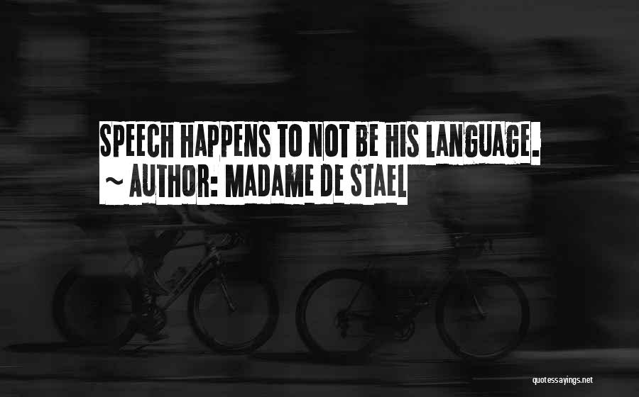 Madame De Stael Quotes: Speech Happens To Not Be His Language.