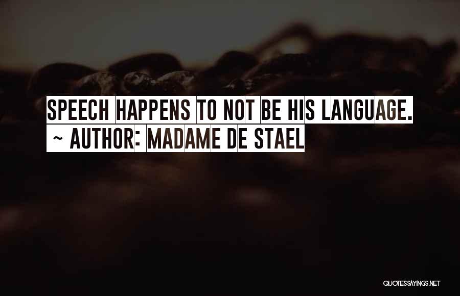 Madame De Stael Quotes: Speech Happens To Not Be His Language.