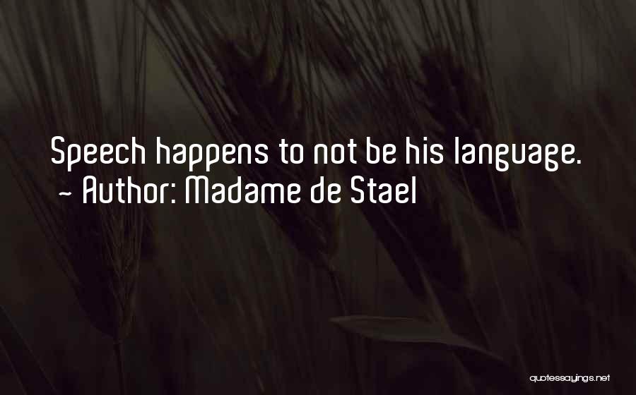 Madame De Stael Quotes: Speech Happens To Not Be His Language.