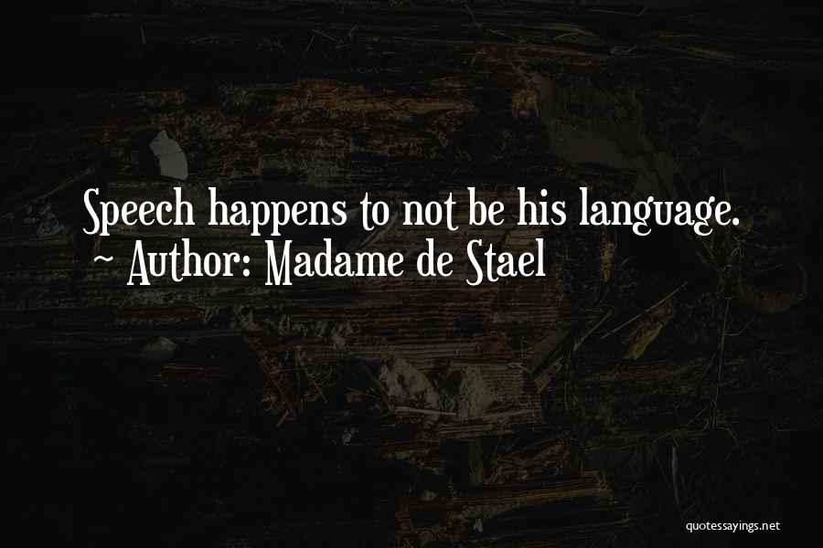 Madame De Stael Quotes: Speech Happens To Not Be His Language.