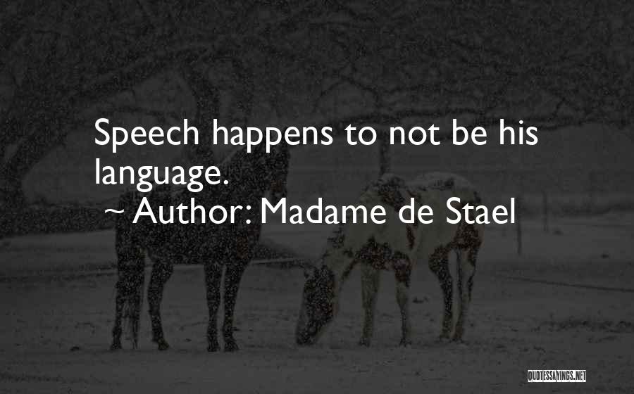 Madame De Stael Quotes: Speech Happens To Not Be His Language.