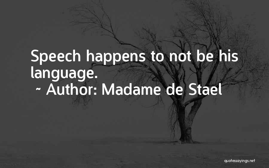 Madame De Stael Quotes: Speech Happens To Not Be His Language.