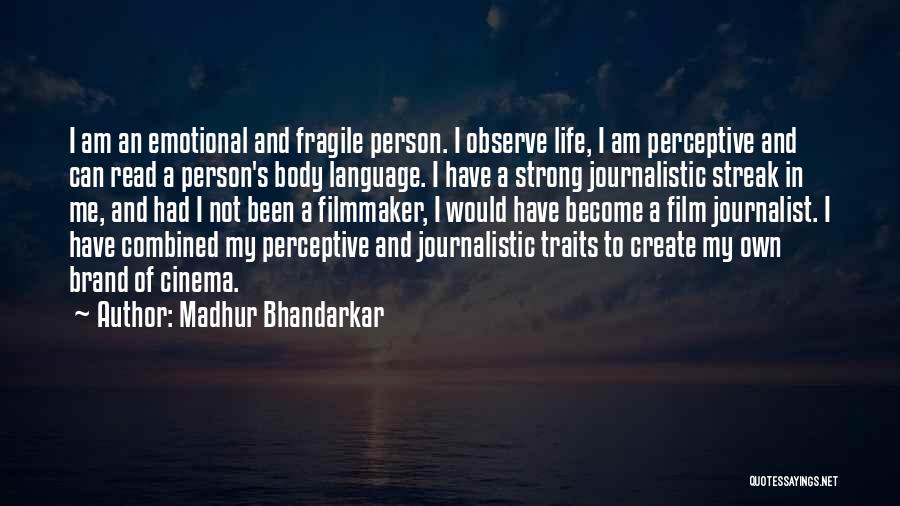 Madhur Bhandarkar Quotes: I Am An Emotional And Fragile Person. I Observe Life, I Am Perceptive And Can Read A Person's Body Language.