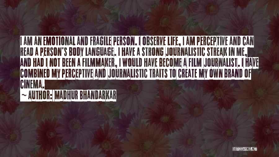 Madhur Bhandarkar Quotes: I Am An Emotional And Fragile Person. I Observe Life, I Am Perceptive And Can Read A Person's Body Language.