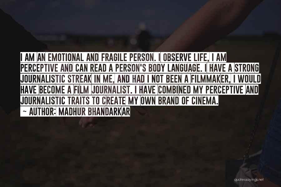 Madhur Bhandarkar Quotes: I Am An Emotional And Fragile Person. I Observe Life, I Am Perceptive And Can Read A Person's Body Language.