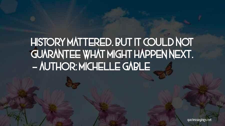 Michelle Gable Quotes: History Mattered. But It Could Not Guarantee What Might Happen Next.