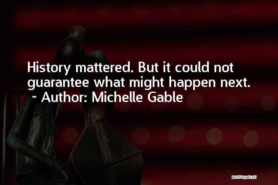 Michelle Gable Quotes: History Mattered. But It Could Not Guarantee What Might Happen Next.