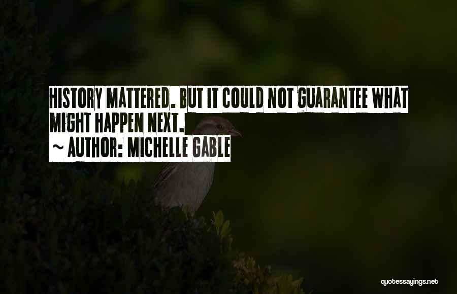 Michelle Gable Quotes: History Mattered. But It Could Not Guarantee What Might Happen Next.